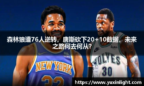 森林狼遭76人逆转，唐斯砍下20+10数据，未来之路何去何从？