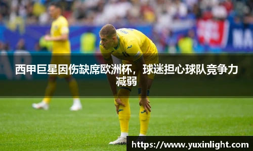 西甲巨星因伤缺席欧洲杯，球迷担心球队竞争力减弱