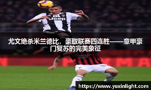 尤文绝杀米兰德比，豪取联赛四连胜——意甲豪门复苏的完美象征