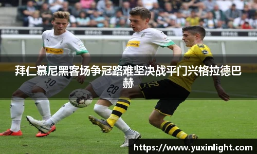 拜仁慕尼黑客场争冠路难坚决战平门兴格拉德巴赫