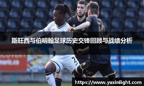 斯旺西与伯明翰足球历史交锋回顾与战绩分析