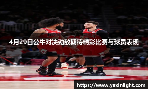 4月29日公牛对决劲敌期待精彩比赛与球员表现