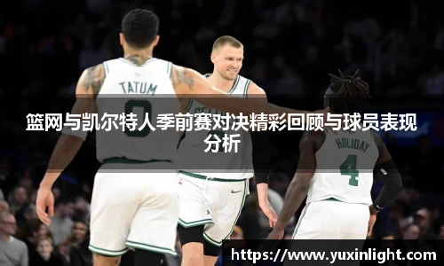 篮网与凯尔特人季前赛对决精彩回顾与球员表现分析